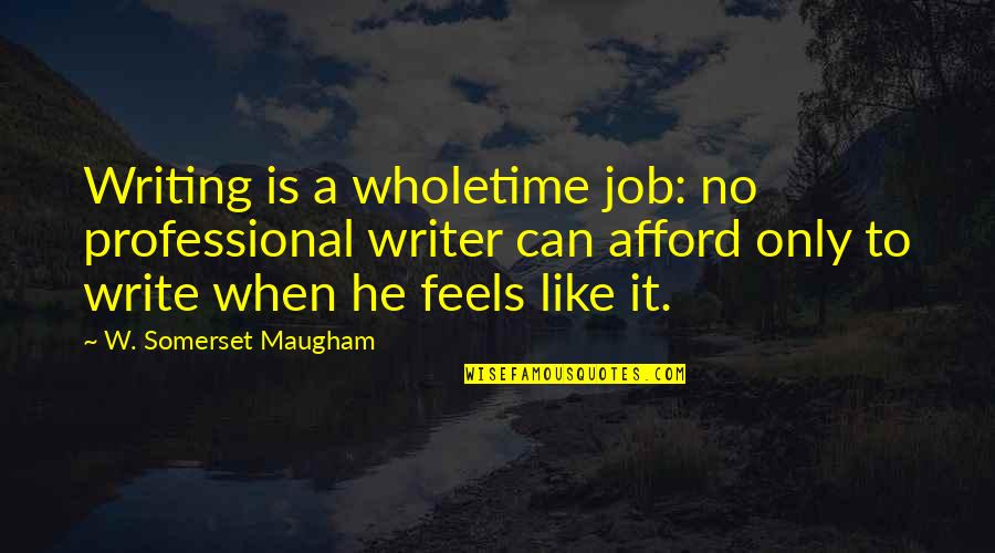 Professional Job Quotes By W. Somerset Maugham: Writing is a wholetime job: no professional writer