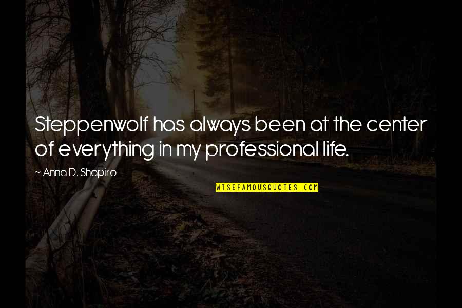 Professional Life Quotes By Anna D. Shapiro: Steppenwolf has always been at the center of