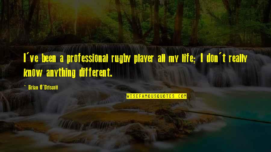 Professional Life Quotes By Brian O'Driscoll: I've been a professional rugby player all my