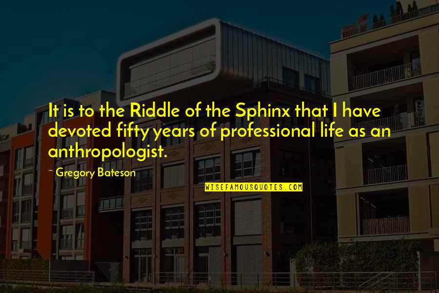 Professional Life Quotes By Gregory Bateson: It is to the Riddle of the Sphinx