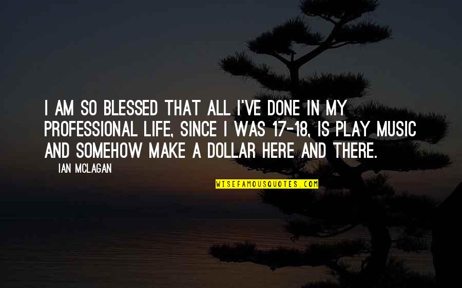 Professional Life Quotes By Ian McLagan: I am so blessed that all I've done