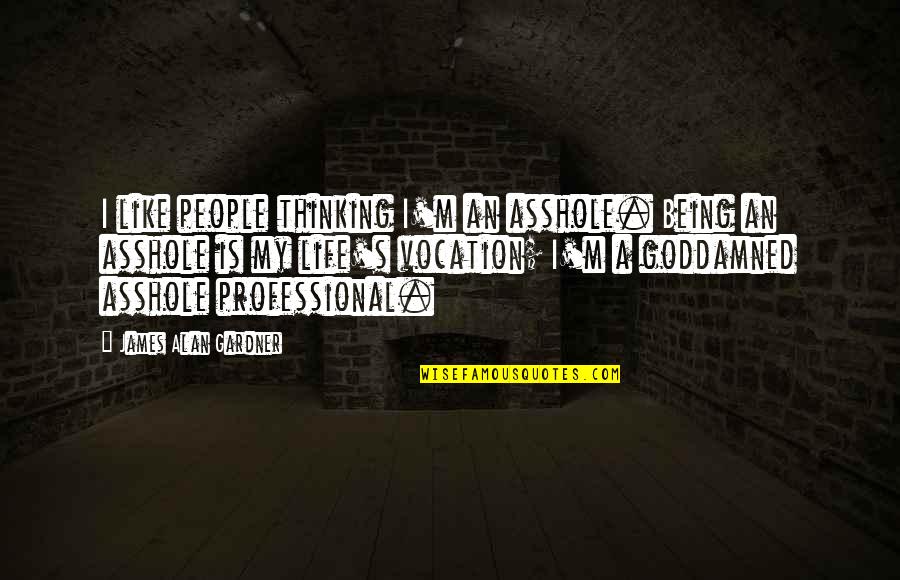 Professional Life Quotes By James Alan Gardner: I like people thinking I'm an asshole. Being