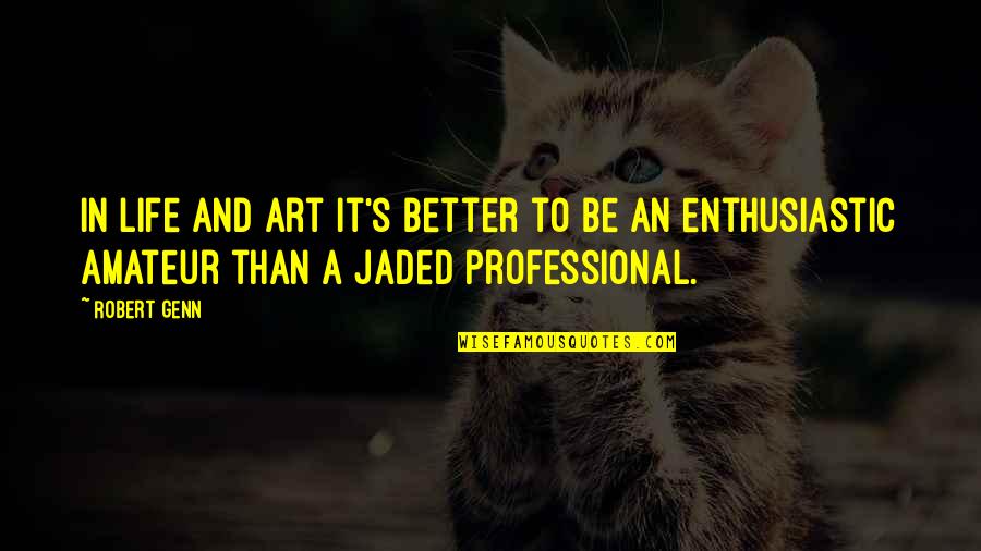 Professional Life Quotes By Robert Genn: In life and art it's better to be