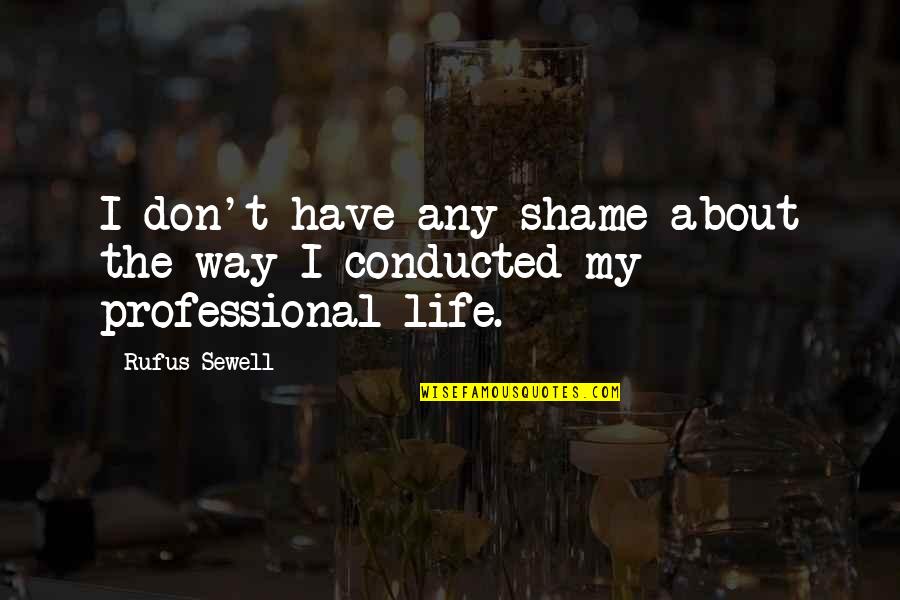 Professional Life Quotes By Rufus Sewell: I don't have any shame about the way