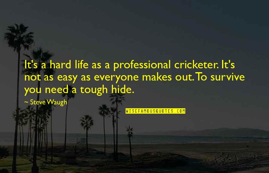 Professional Life Quotes By Steve Waugh: It's a hard life as a professional cricketer.