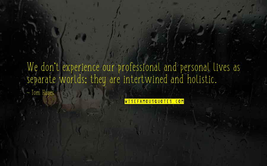 Professional Life Quotes By Tom Hayes: We don't experience our professional and personal lives