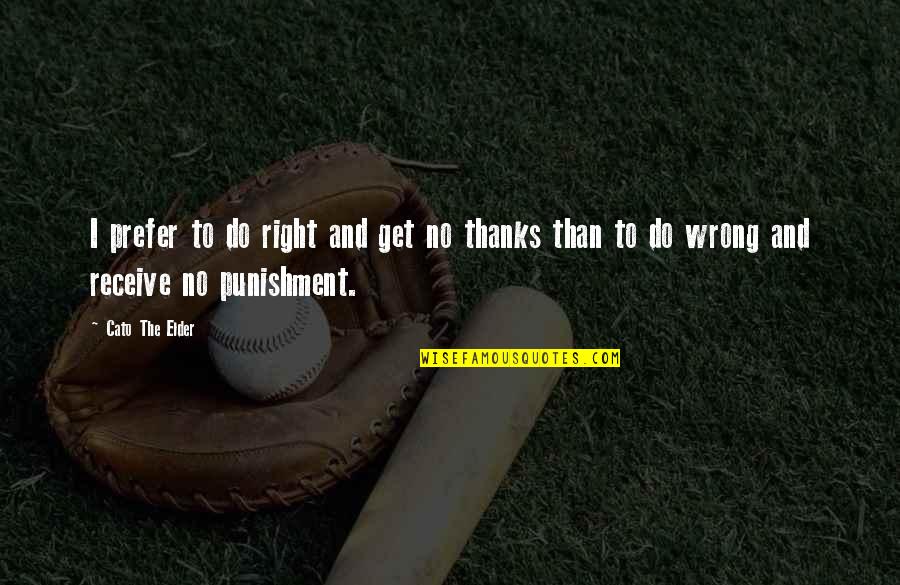 Professional Manners Quotes By Cato The Elder: I prefer to do right and get no