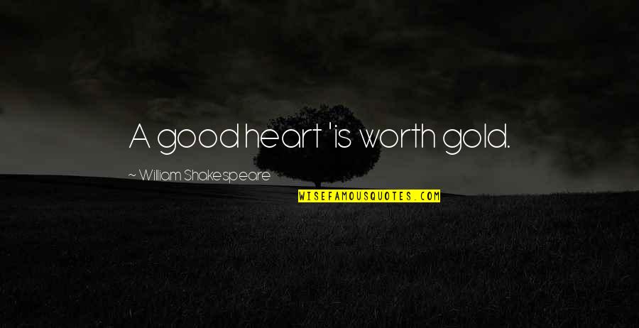 Professional Mask Quotes By William Shakespeare: A good heart 'is worth gold.