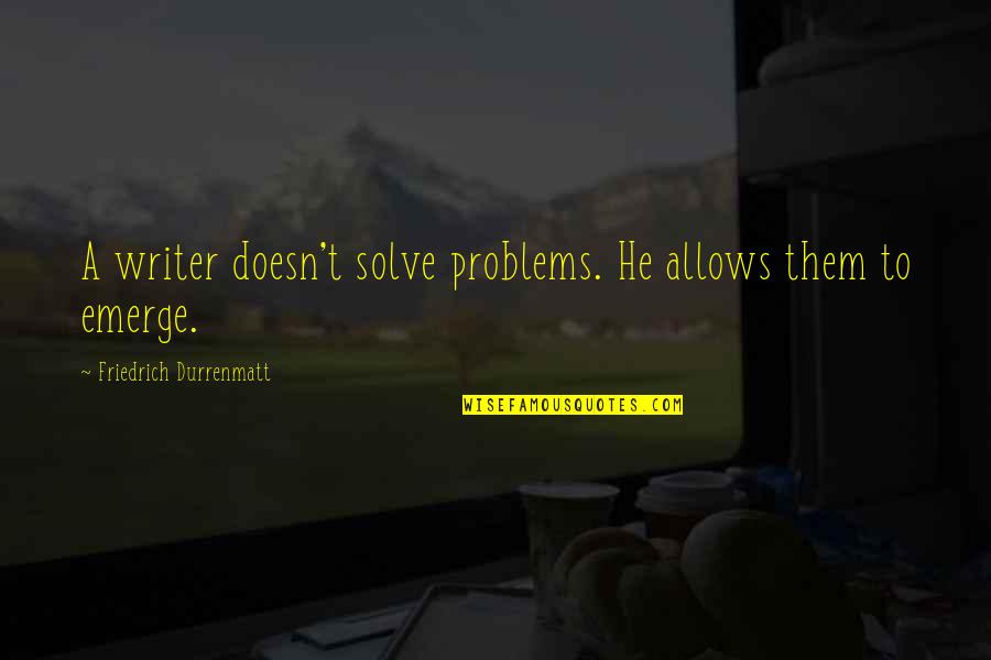 Professional Networking Quotes By Friedrich Durrenmatt: A writer doesn't solve problems. He allows them