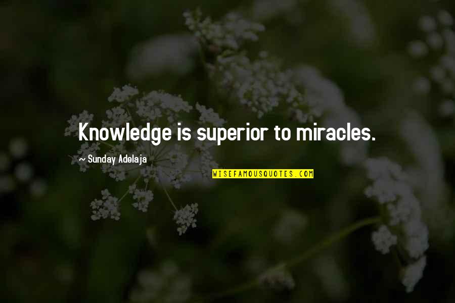 Professional Networking Quotes By Sunday Adelaja: Knowledge is superior to miracles.