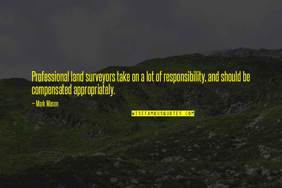 Professional Responsibility Quotes By Mark Mason: Professional land surveyors take on a lot of