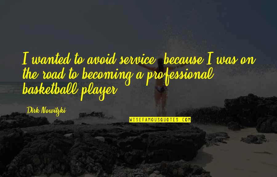 Professional Service Quotes By Dirk Nowitzki: I wanted to avoid service, because I was