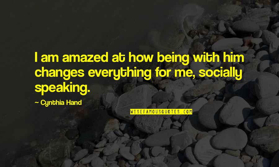 Professional Speaker Quotes By Cynthia Hand: I am amazed at how being with him