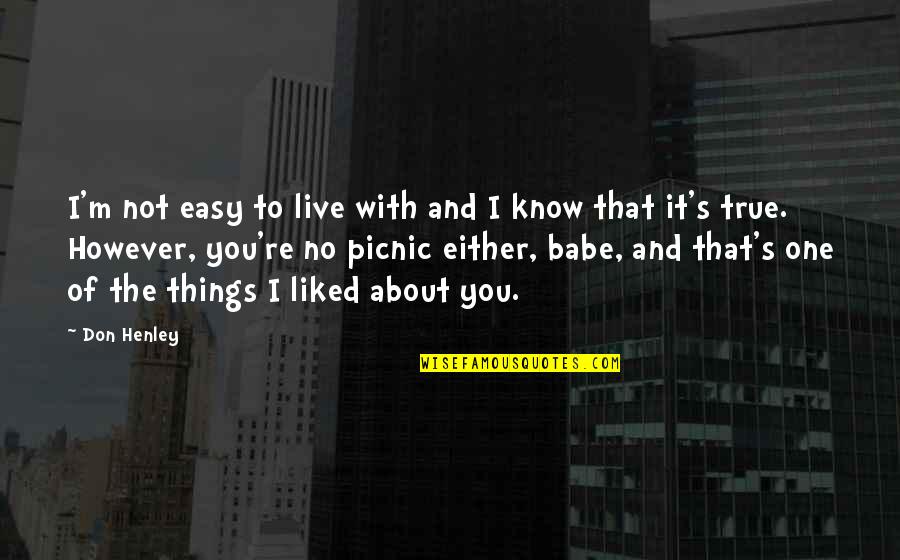Professional Speaker Quotes By Don Henley: I'm not easy to live with and I Professional Speaker Quotes By Don Henley: I'm not easy to live with and I