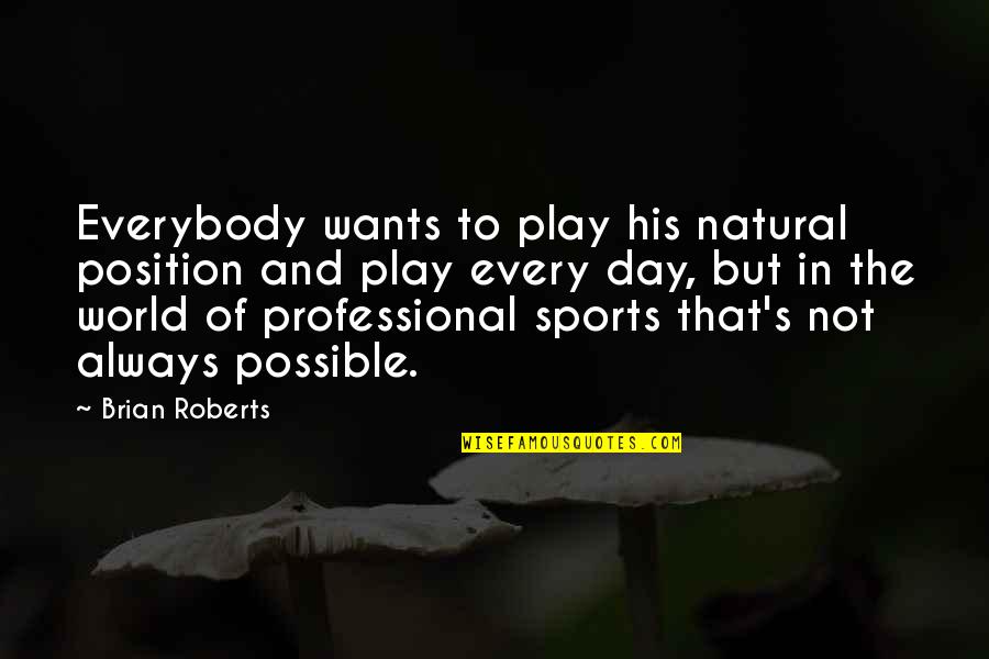 Professional Sports Quotes By Brian Roberts: Everybody wants to play his natural position and