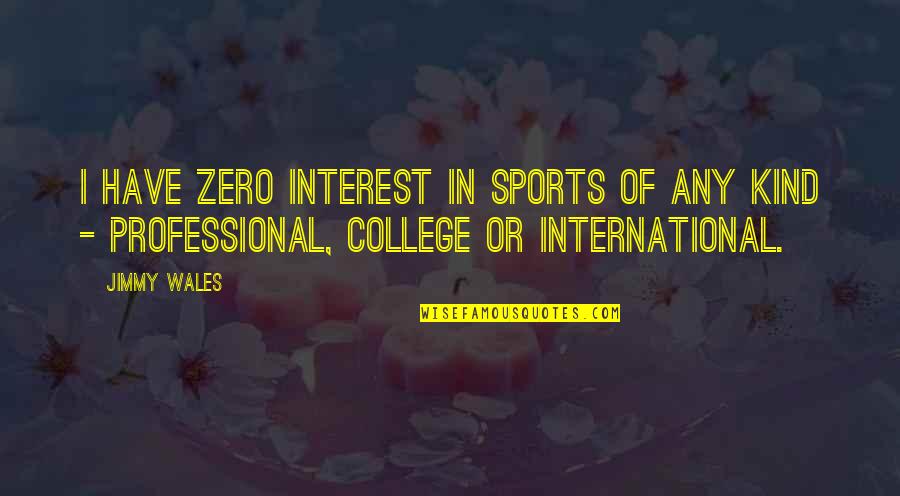 Professional Sports Quotes By Jimmy Wales: I have zero interest in sports of any