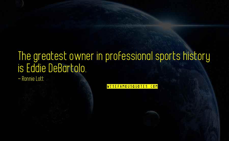 Professional Sports Quotes By Ronnie Lott: The greatest owner in professional sports history is