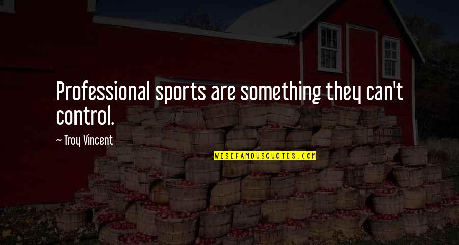 Professional Sports Quotes By Troy Vincent: Professional sports are something they can't control.