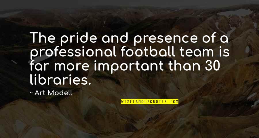 Professional Team Quotes By Art Modell: The pride and presence of a professional football