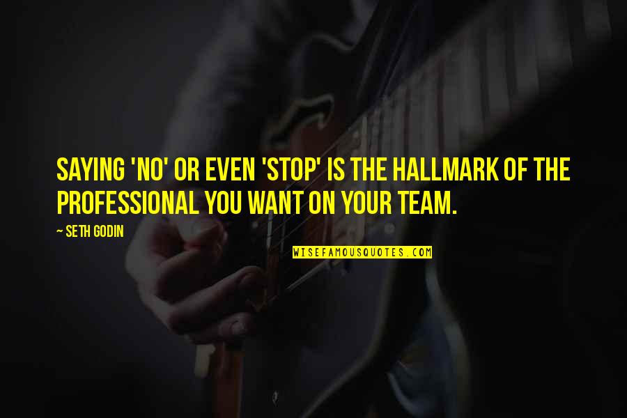 Professional Team Quotes By Seth Godin: Saying 'no' or even 'stop' is the hallmark