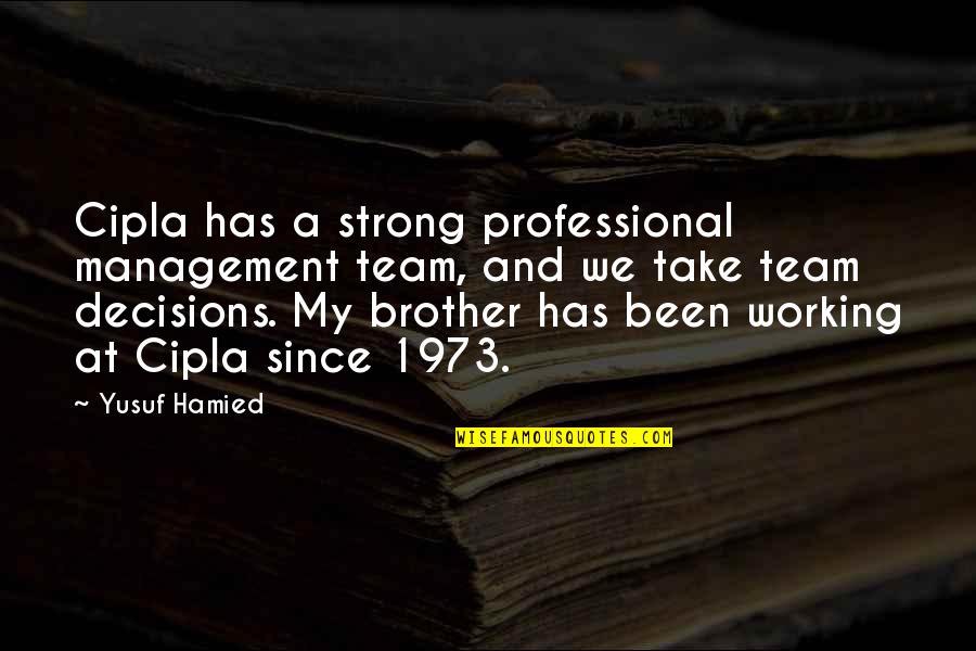 Professional Team Quotes By Yusuf Hamied: Cipla has a strong professional management team, and