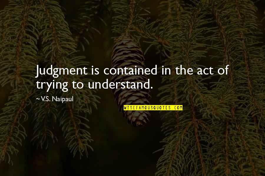 Professional Wise Quotes By V.S. Naipaul: Judgment is contained in the act of trying Professional Wise Quotes By V.S. Naipaul: Judgment is contained in the act of trying