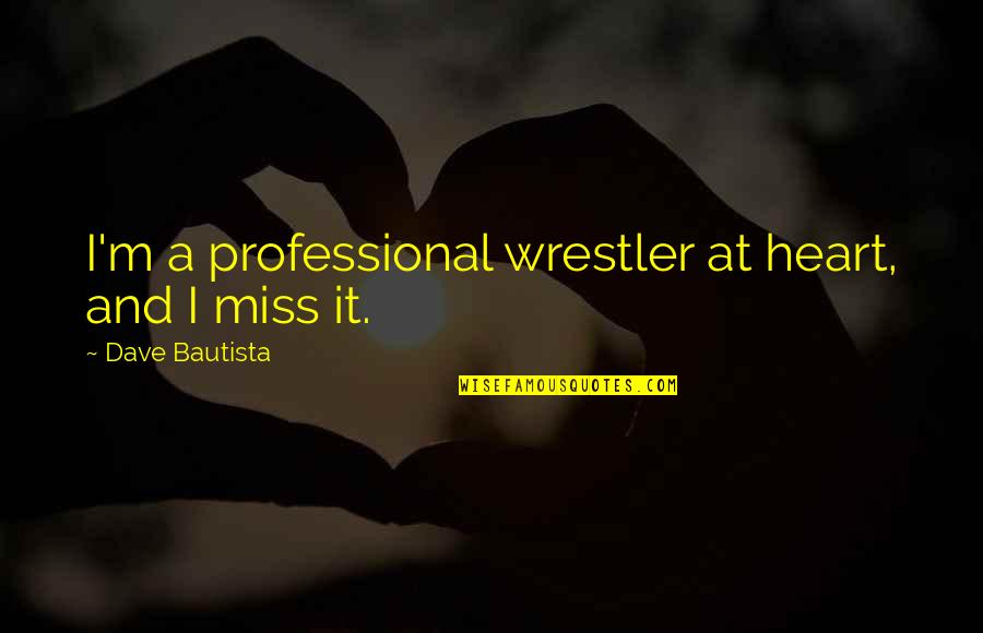 Professional Wrestler Quotes By Dave Bautista: I'm a professional wrestler at heart, and I