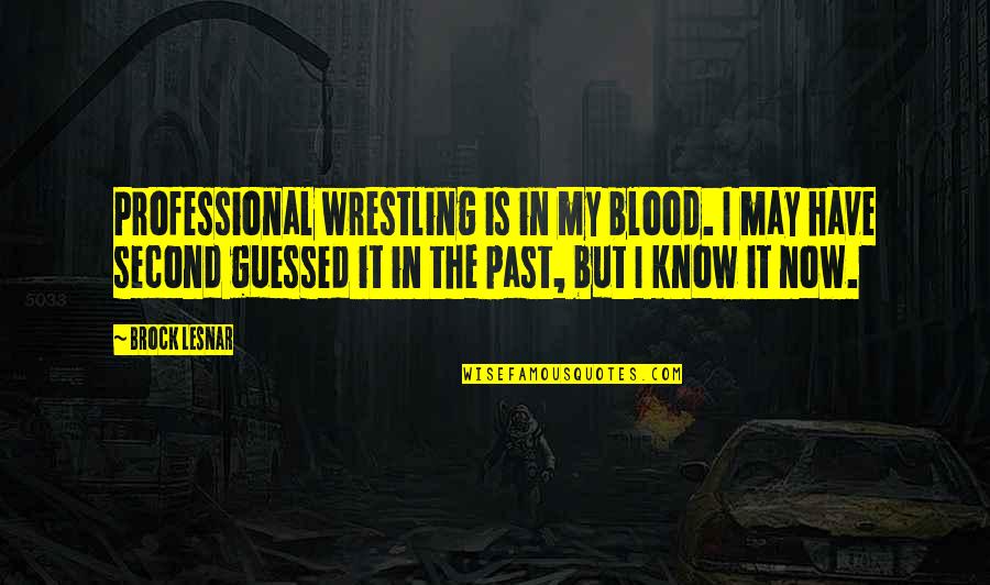 Professional Wrestling Quotes By Brock Lesnar: Professional wrestling is in my blood. I may