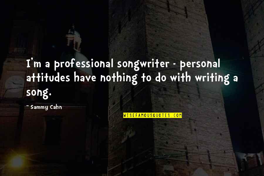 Professional Writing Quotes By Sammy Cahn: I'm a professional songwriter - personal attitudes have Professional Writing Quotes By Sammy Cahn: I'm a professional songwriter - personal attitudes have