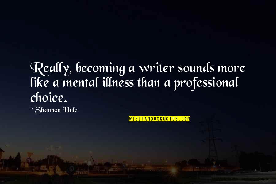 Professional Writing Quotes By Shannon Hale: Really, becoming a writer sounds more like a Professional Writing Quotes By Shannon Hale: Really, becoming a writer sounds more like a