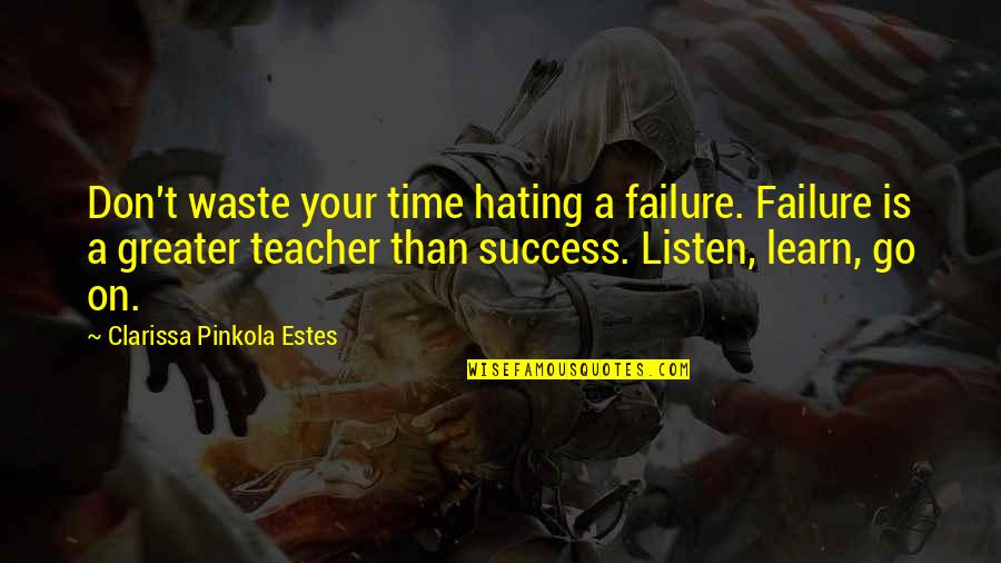 Professionalism In Teaching Quotes By Clarissa Pinkola Estes: Don't waste your time hating a failure. Failure