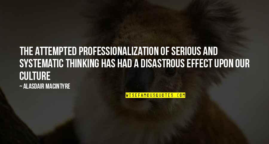 Professionalization Quotes By Alasdair MacIntyre: The attempted professionalization of serious and systematic thinking