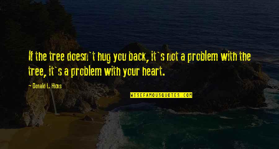 Professionalization Vs Professionalism Quotes By Donald L. Hicks: If the tree doesn't hug you back, it's Professionalization Vs Professionalism Quotes By Donald L. Hicks: If the tree doesn't hug you back, it's