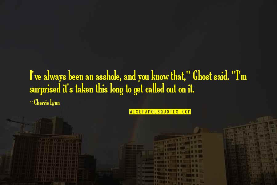 Professionally Dressed Quotes By Cherrie Lynn: I've always been an asshole, and you know Professionally Dressed Quotes By Cherrie Lynn: I've always been an asshole, and you know