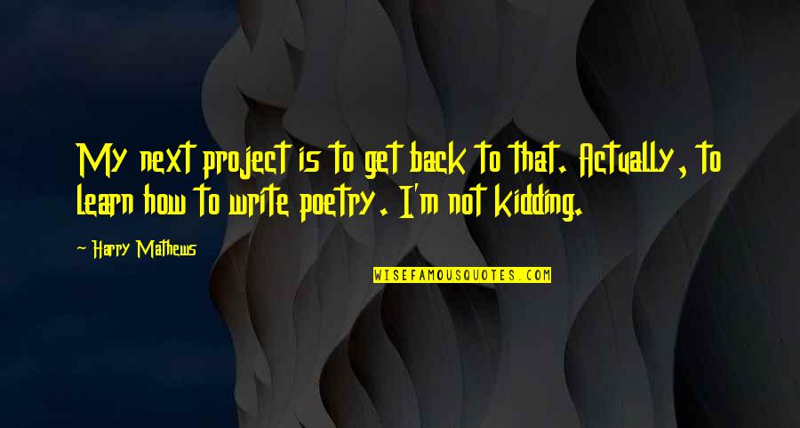 Professionally Funny Quotes By Harry Mathews: My next project is to get back to