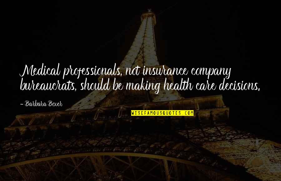 Professionals Quotes By Barbara Boxer: Medical professionals, not insurance company bureaucrats, should be