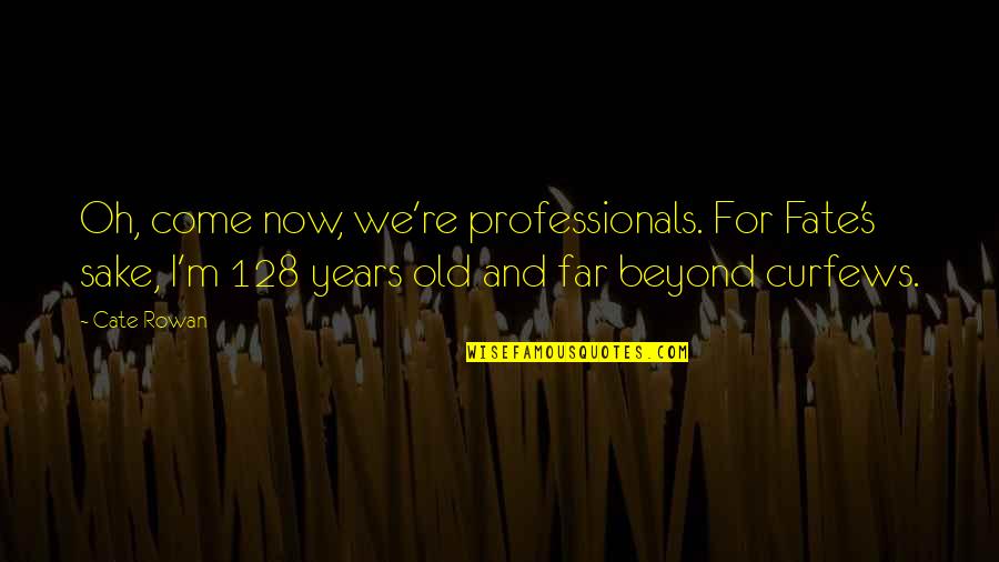Professionals Quotes By Cate Rowan: Oh, come now, we're professionals. For Fate's sake,