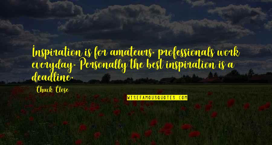 Professionals Quotes By Chuck Close: Inspiration is for amateurs. professionals work everyday. Personally