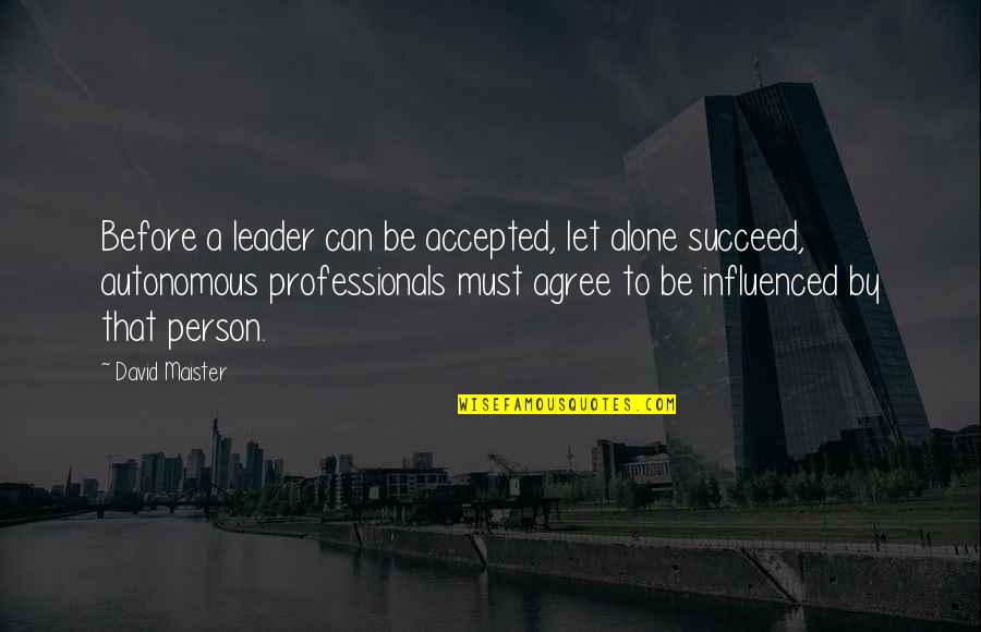 Professionals Quotes By David Maister: Before a leader can be accepted, let alone