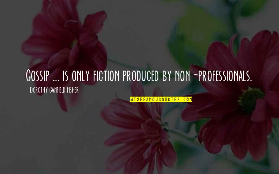 Professionals Quotes By Dorothy Canfield Fisher: Gossip ... is only fiction produced by non-professionals.