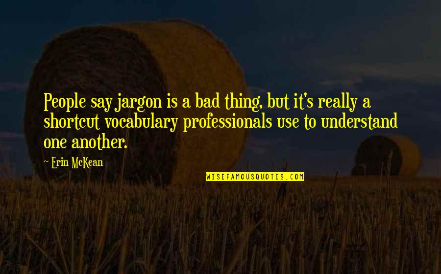 Professionals Quotes By Erin McKean: People say jargon is a bad thing, but