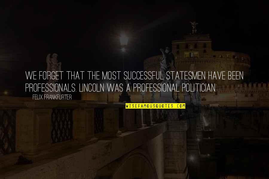 Professionals Quotes By Felix Frankfurter: We forget that the most successful statesmen have