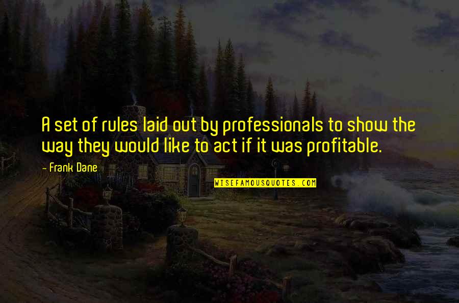 Professionals Quotes By Frank Dane: A set of rules laid out by professionals