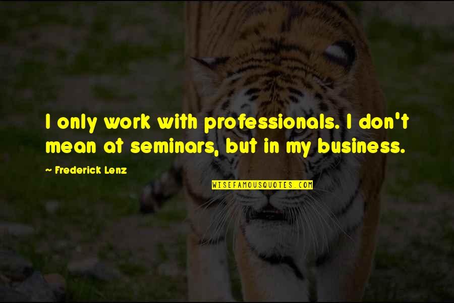 Professionals Quotes By Frederick Lenz: I only work with professionals. I don't mean