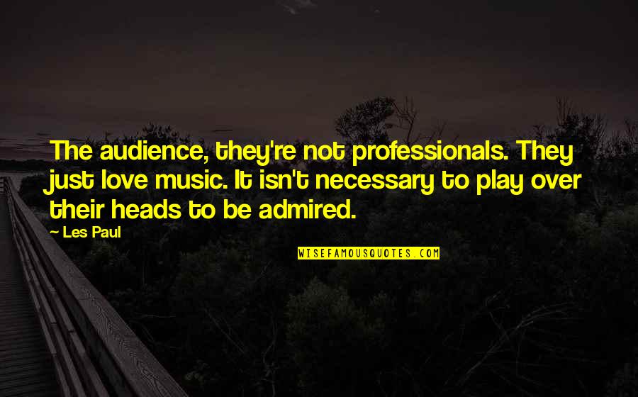 Professionals Quotes By Les Paul: The audience, they're not professionals. They just love