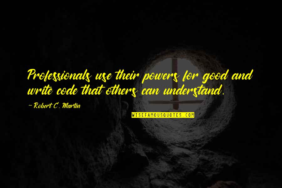 Professionals Quotes By Robert C. Martin: Professionals use their powers for good and write