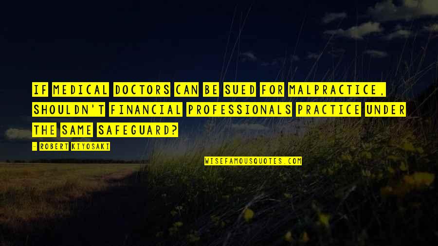 Professionals Quotes By Robert Kiyosaki: If medical doctors can be sued for malpractice,