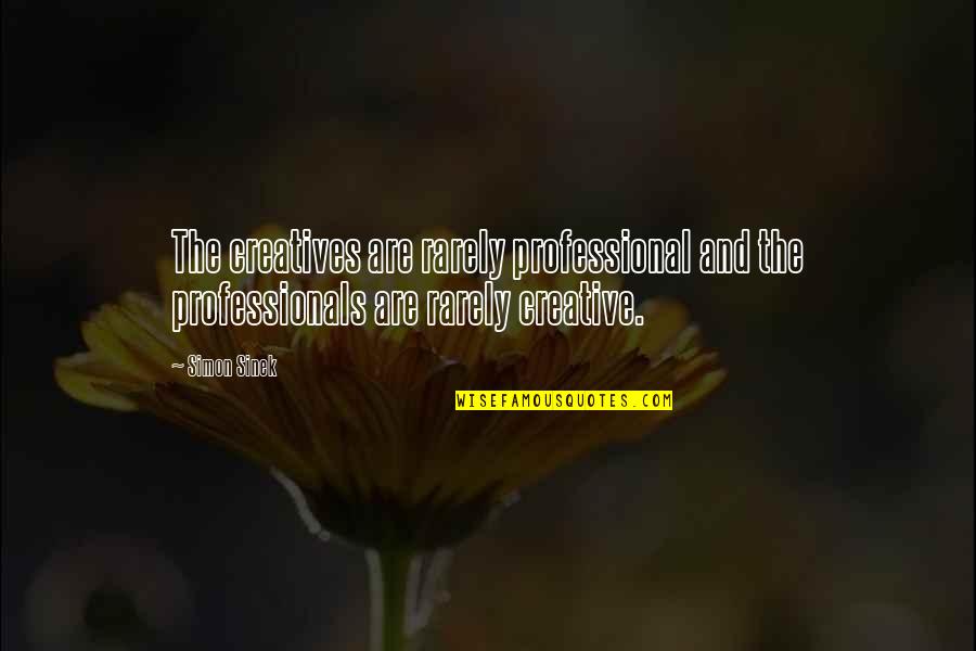 Professionals Quotes By Simon Sinek: The creatives are rarely professional and the professionals