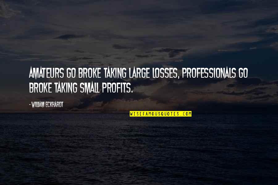 Professionals Quotes By William Eckhardt: Amateurs go broke taking large losses, professionals go