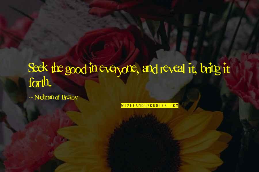 Professione Reporter Quotes By Nachman Of Breslov: Seek the good in everyone, and reveal it,